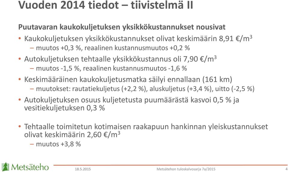 säilyi ennallaan (161 km) muutokset: rautatiekuljetus (+2,2 %), aluskuljetus (+3,4 %), uitto (-2,5 %) Autokuljetuksen osuus kuljetetusta puumäärästä kasvoi,5 % ja