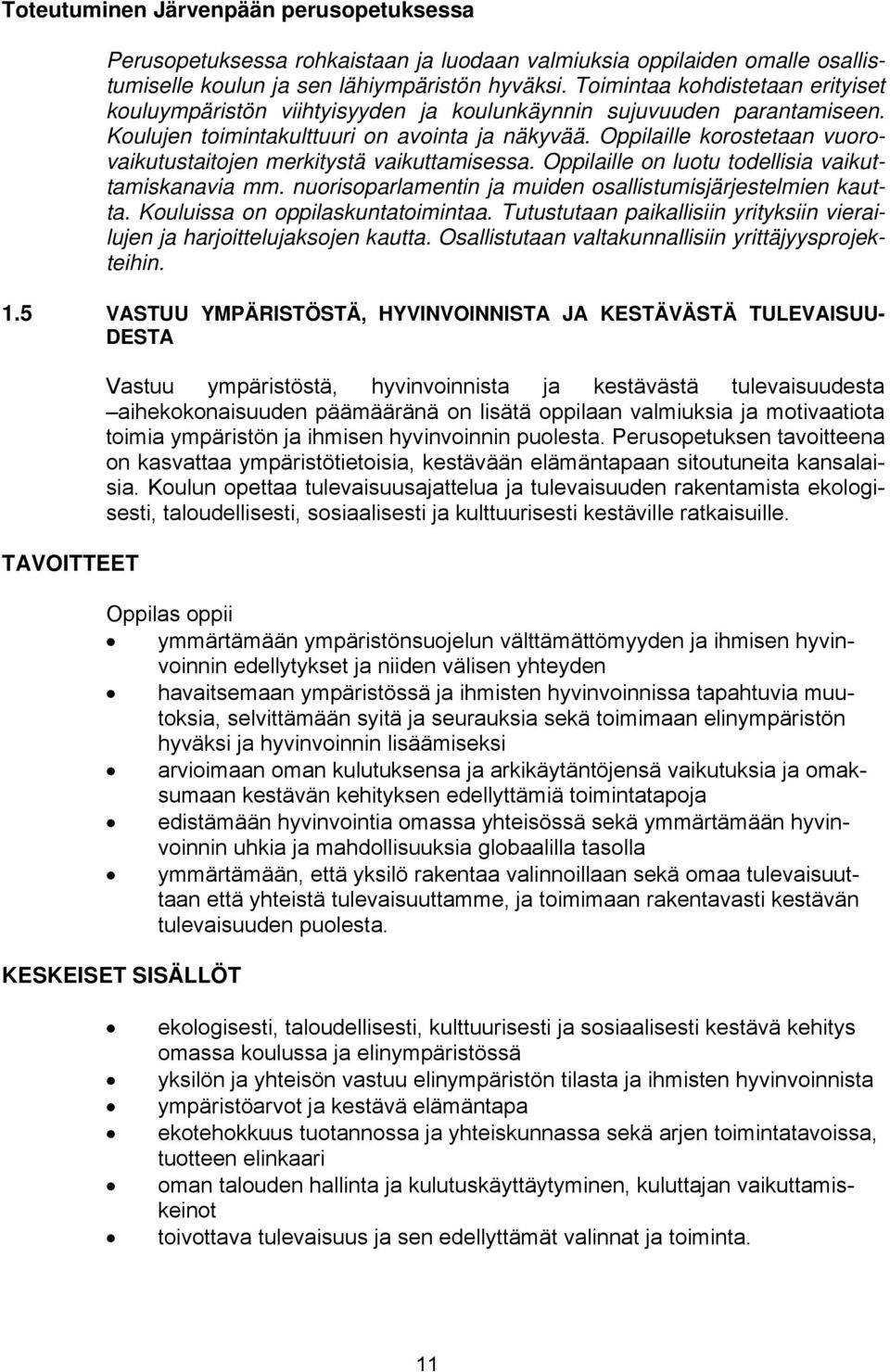 Oppilaille korostetaan vuorovaikutustaitojen merkitystä vaikuttamisessa. Oppilaille on luotu todellisia vaikuttamiskanavia mm. nuorisoparlamentin ja muiden osallistumisjärjestelmien kautta.