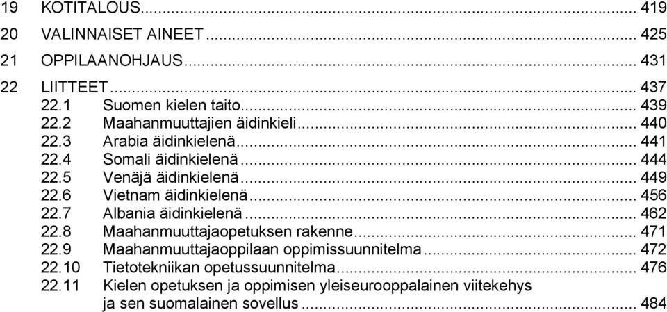 6 Vietnam äidinkielenä... 456 22.7 Albania äidinkielenä... 462 22.8 Maahanmuuttajaopetuksen rakenne... 471 22.