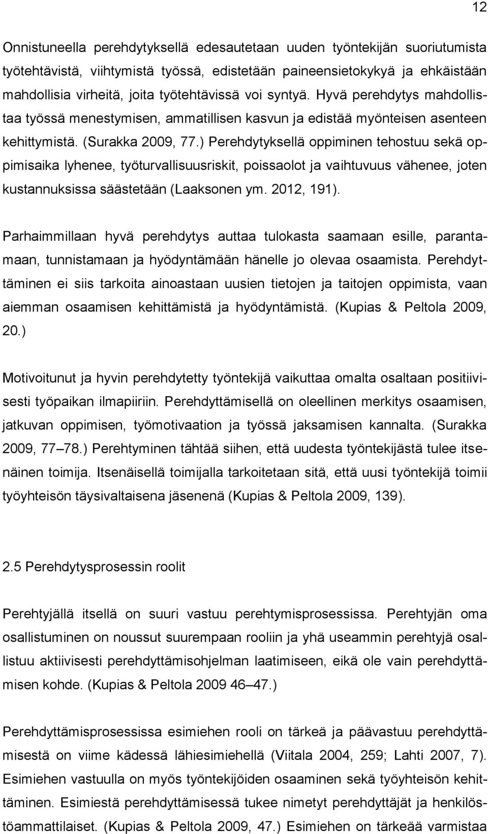 ) Perehdytyksellä oppiminen tehostuu sekä oppimisaika lyhenee, työturvallisuusriskit, poissaolot ja vaihtuvuus vähenee, joten kustannuksissa säästetään (Laaksonen ym. 2012, 191).