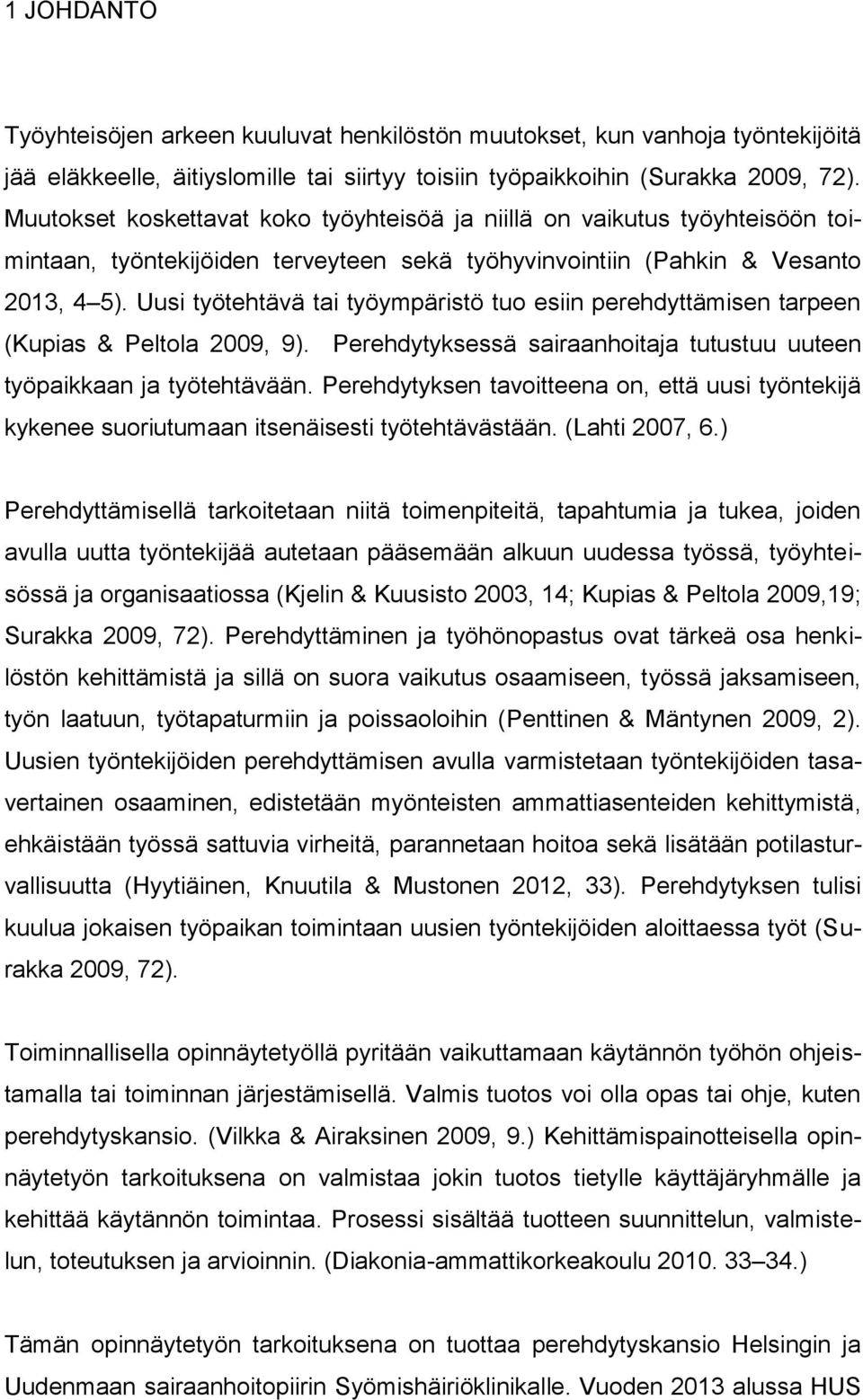 Uusi työtehtävä tai työympäristö tuo esiin perehdyttämisen tarpeen (Kupias & Peltola 2009, 9). Perehdytyksessä sairaanhoitaja tutustuu uuteen työpaikkaan ja työtehtävään.