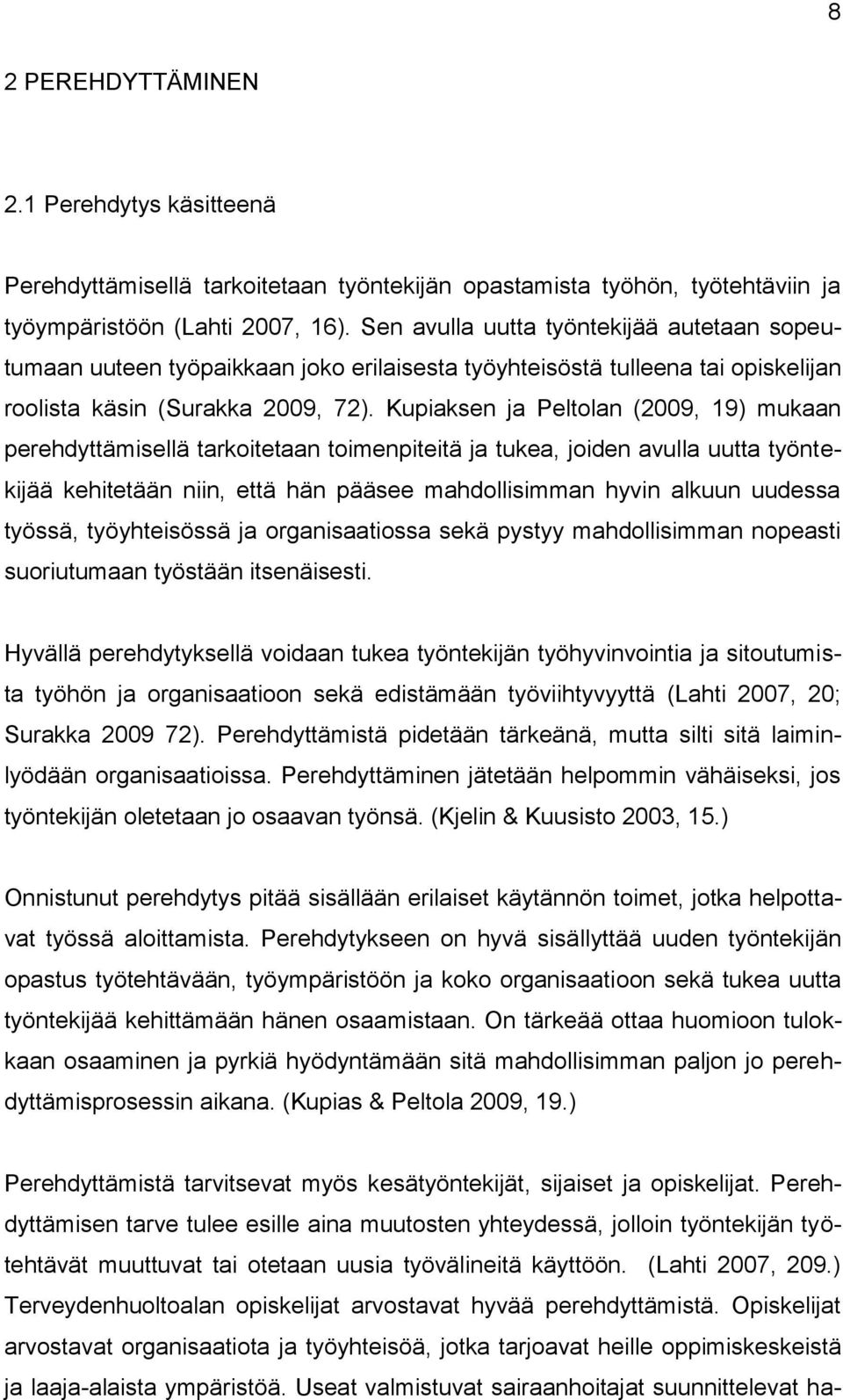 Kupiaksen ja Peltolan (2009, 19) mukaan perehdyttämisellä tarkoitetaan toimenpiteitä ja tukea, joiden avulla uutta työntekijää kehitetään niin, että hän pääsee mahdollisimman hyvin alkuun uudessa