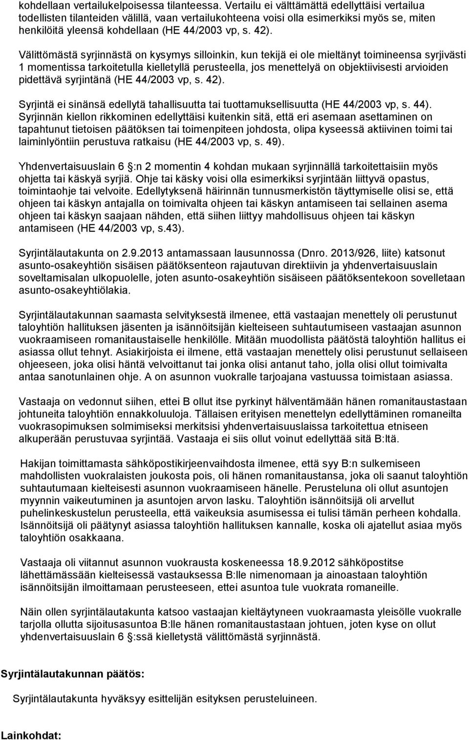 Välittömästä syrjinnästä on kysymys silloinkin, kun tekijä ei ole mieltänyt toimineensa syrjivästi 1 momentissa tarkoitetulla kielletyllä perusteella, jos menettelyä on objektiivisesti arvioiden