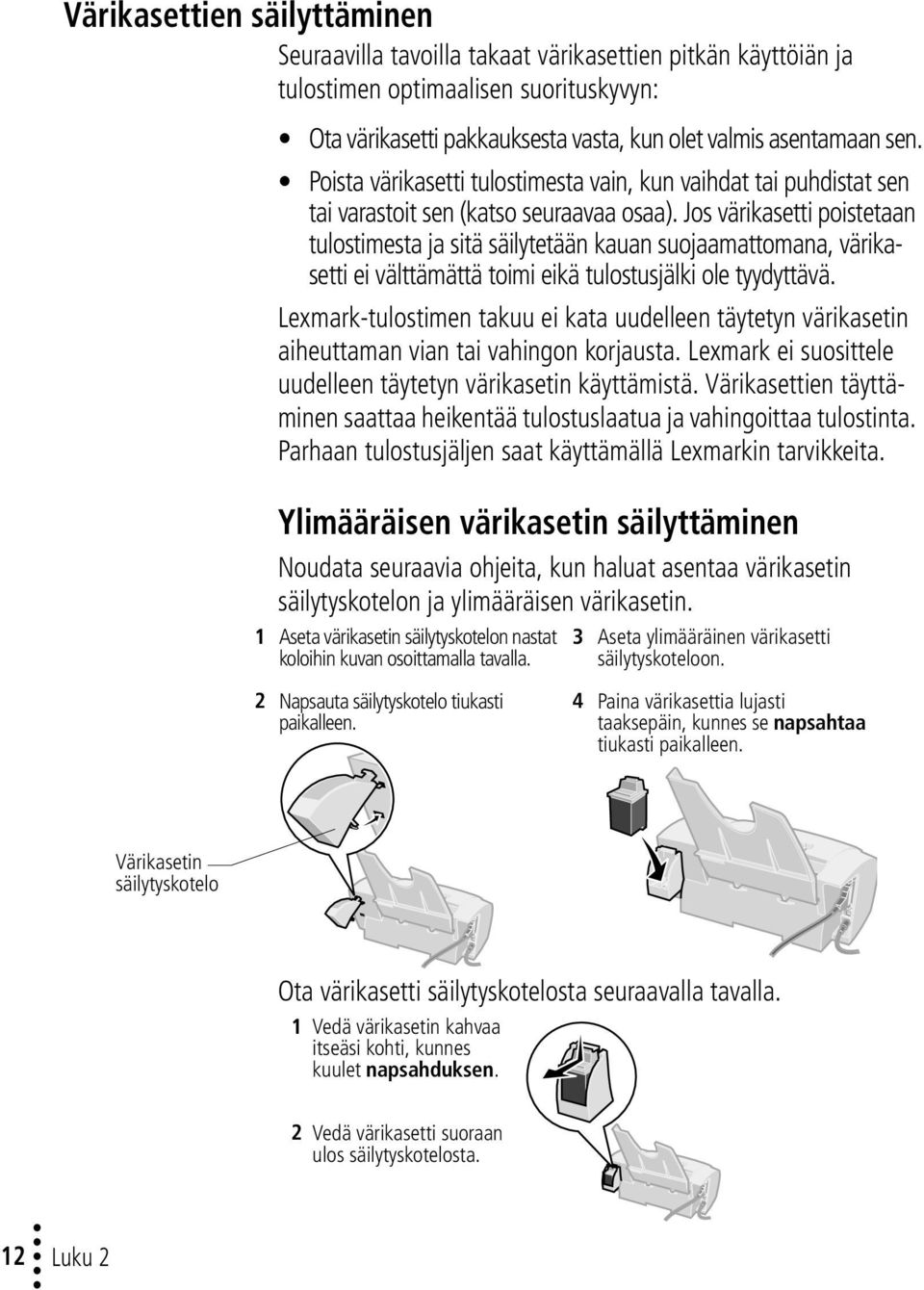Jos värikasetti poistetaan tulostimesta ja sitä säilytetään kauan suojaamattomana, värikasetti ei välttämättä toimi eikä tulostusjälki ole tyydyttävä.