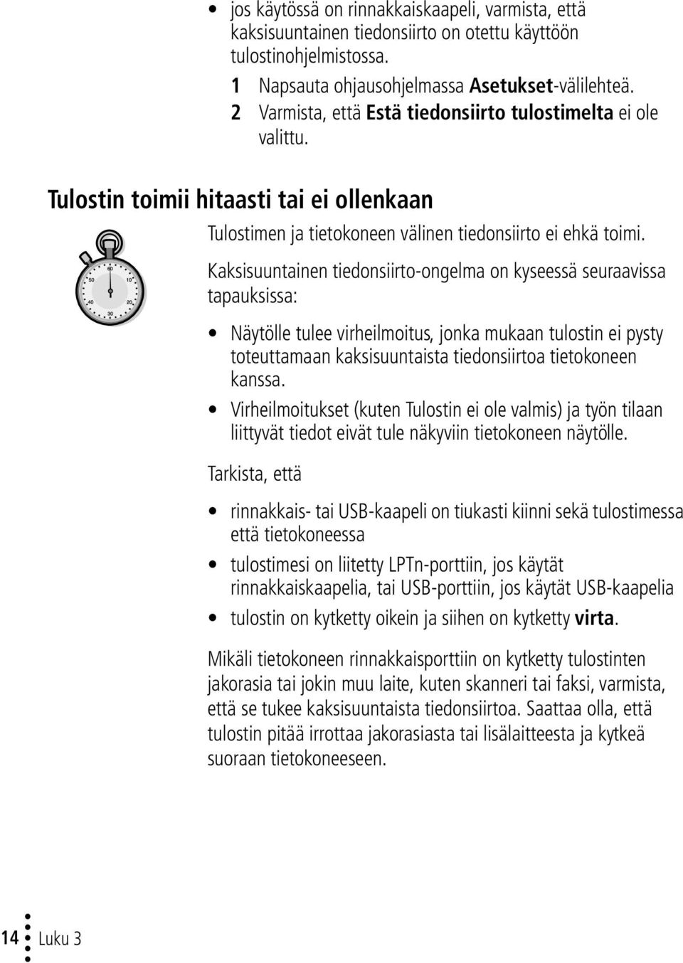 Kaksisuuntainen tiedonsiirto-ongelma on kyseessä seuraavissa tapauksissa: Näytölle tulee virheilmoitus, jonka mukaan tulostin ei pysty toteuttamaan kaksisuuntaista tiedonsiirtoa tietokoneen kanssa.