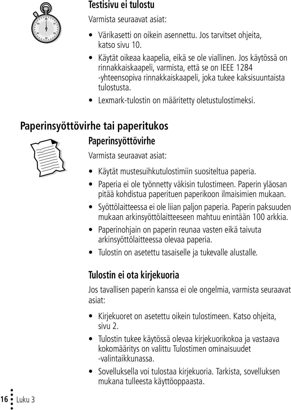 Paperinsyöttövirhe tai paperitukos Paperinsyöttövirhe Varmista seuraavat asiat: Käytät mustesuihkutulostimiin suositeltua paperia. Paperia ei ole työnnetty väkisin tulostimeen.