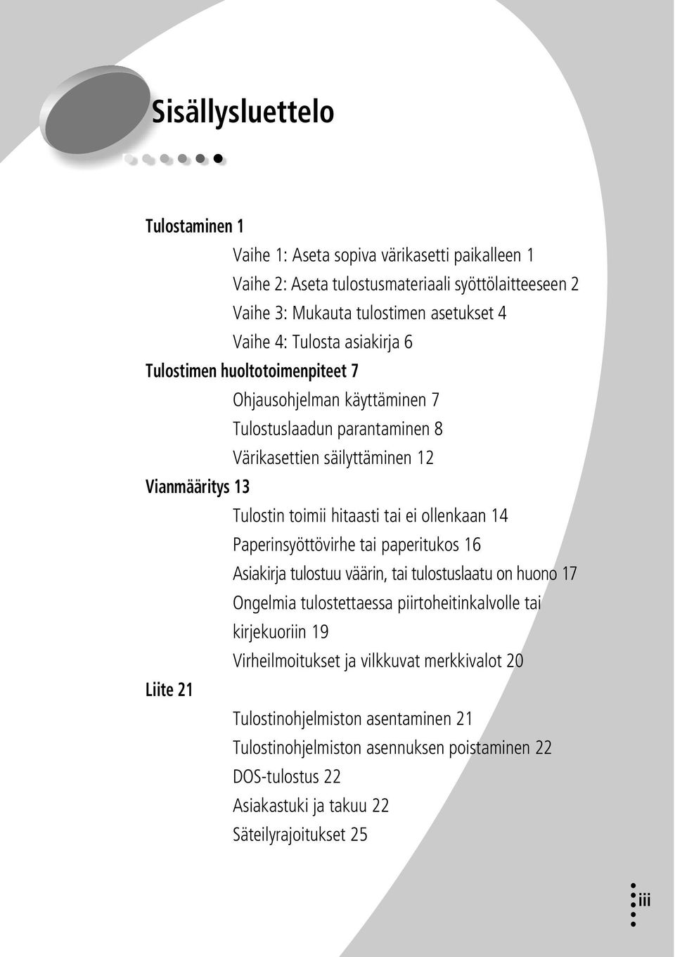 ei ollenkaan 14 Paperinsyöttövirhe tai paperitukos 16 Asiakirja tulostuu väärin, tai tulostuslaatu on huono 17 Ongelmia tulostettaessa piirtoheitinkalvolle tai kirjekuoriin 19