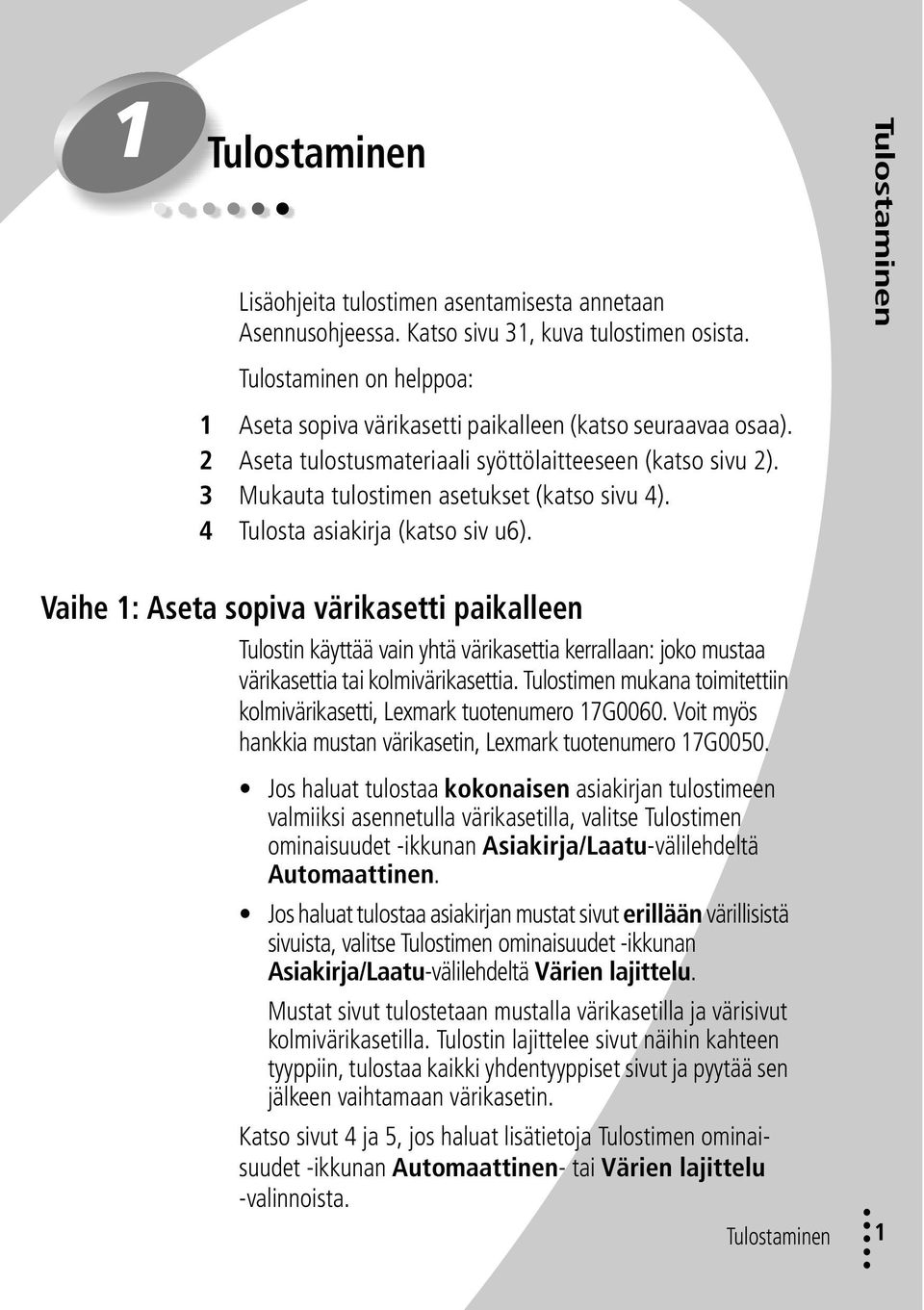 4 Tulosta asiakirja (katso siv u6). Tulostaminen Vaihe 1: Aseta sopiva värikasetti paikalleen Tulostin käyttää vain yhtä värikasettia kerrallaan: joko mustaa värikasettia tai kolmivärikasettia.