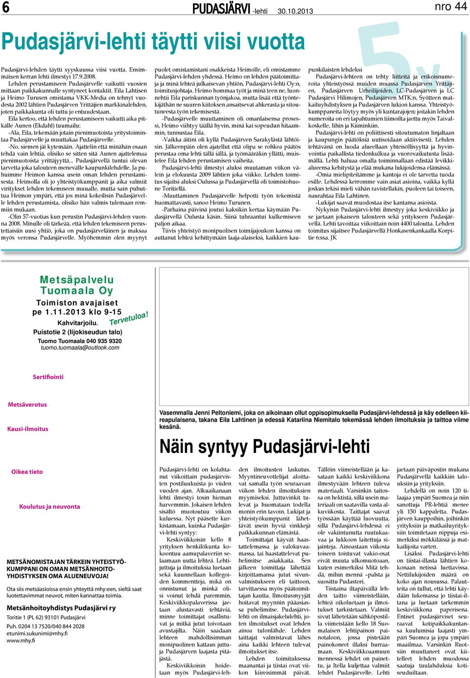 Eila Lahisen ja Heimo urusen omisama VKK-Media on ehny vuodesa 2002 lähien Pudasjärven Yriäjien markkinalehden, joen paikkakuna oli uu jo enuudesaan.