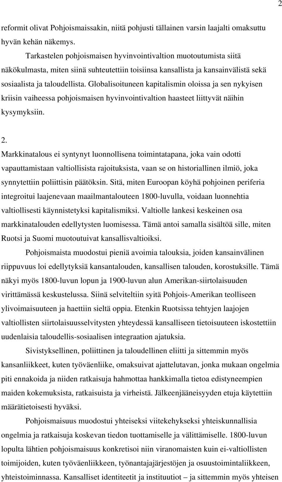 Globalisoituneen kapitalismin oloissa ja sen nykyisen kriisin vaiheessa pohjoismaisen hyvinvointivaltion haasteet liittyvät näihin kysymyksiin. 2.