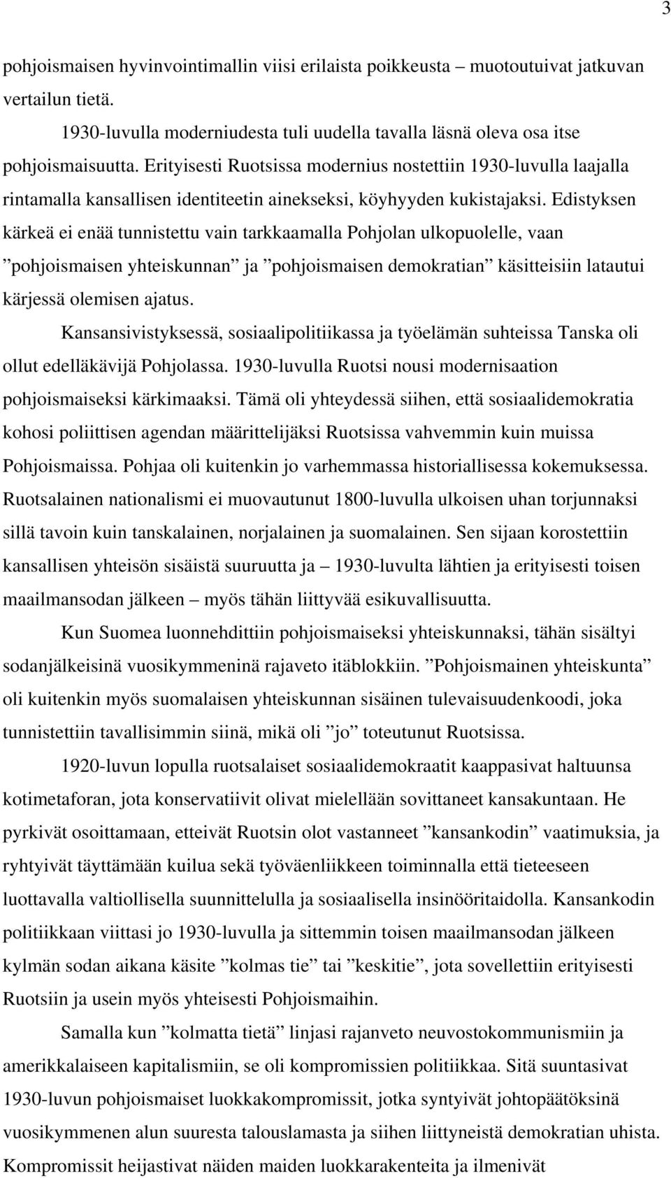 Edistyksen kärkeä ei enää tunnistettu vain tarkkaamalla Pohjolan ulkopuolelle, vaan pohjoismaisen yhteiskunnan ja pohjoismaisen demokratian käsitteisiin latautui kärjessä olemisen ajatus.