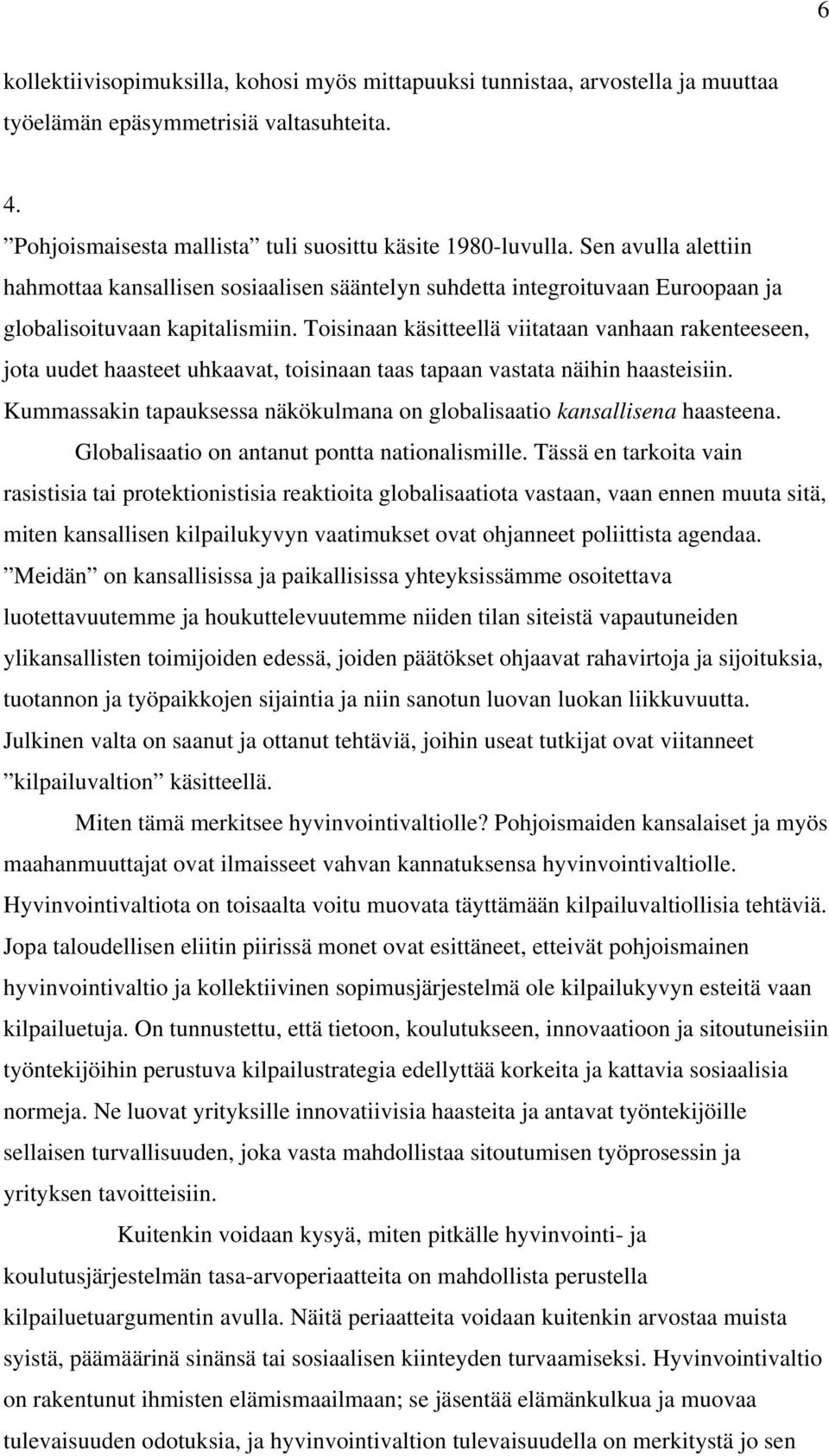 Toisinaan käsitteellä viitataan vanhaan rakenteeseen, jota uudet haasteet uhkaavat, toisinaan taas tapaan vastata näihin haasteisiin.