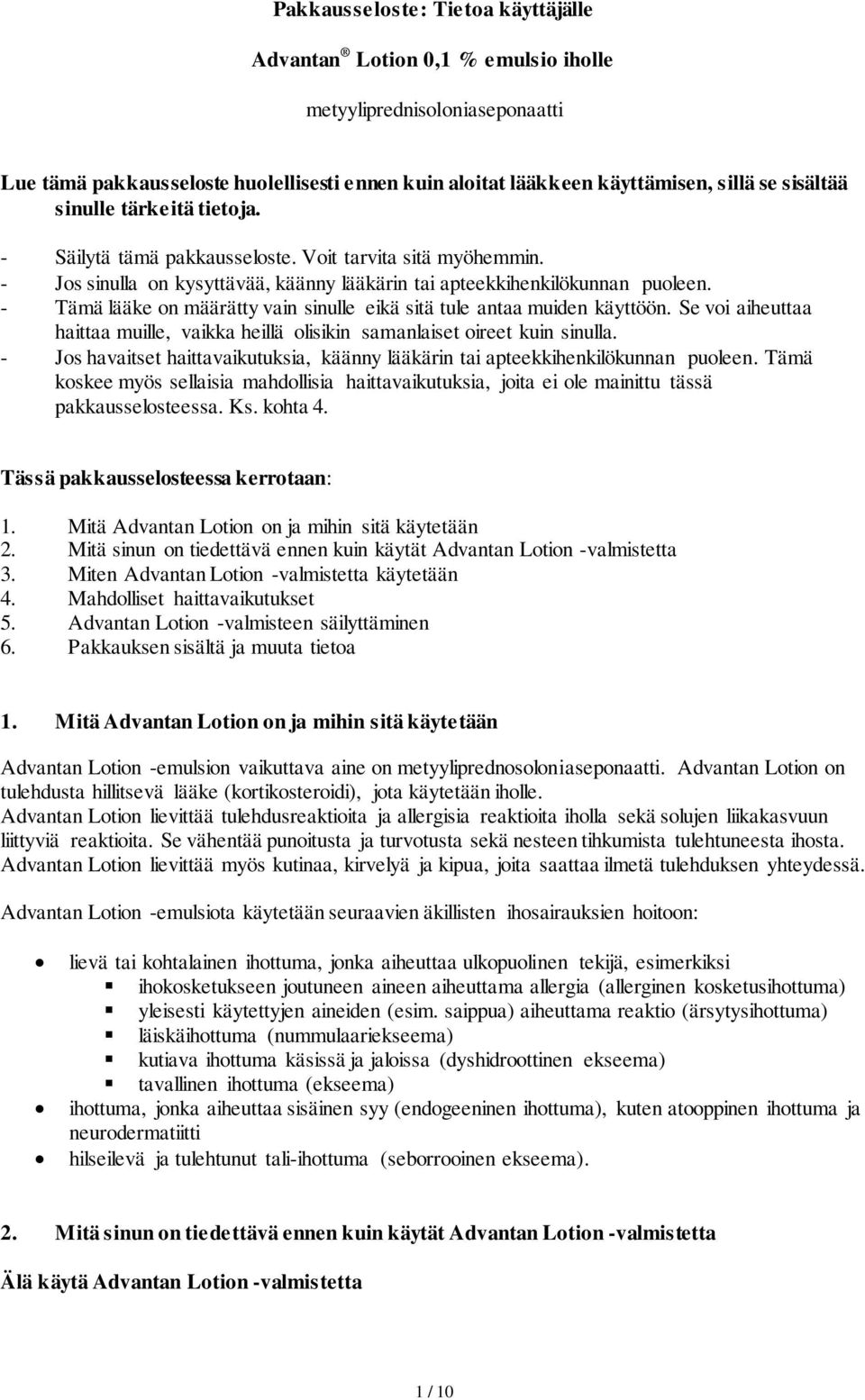 - Tämä lääke on määrätty vain sinulle eikä sitä tule antaa muiden käyttöön. Se voi aiheuttaa haittaa muille, vaikka heillä olisikin samanlaiset oireet kuin sinulla.