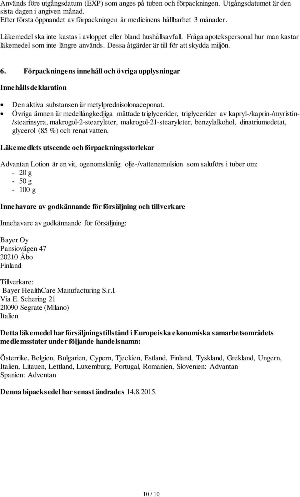 Förpackningens innehåll och övriga upplysningar Innehållsdeklaration Den aktiva substansen är metylprednisolonaceponat.