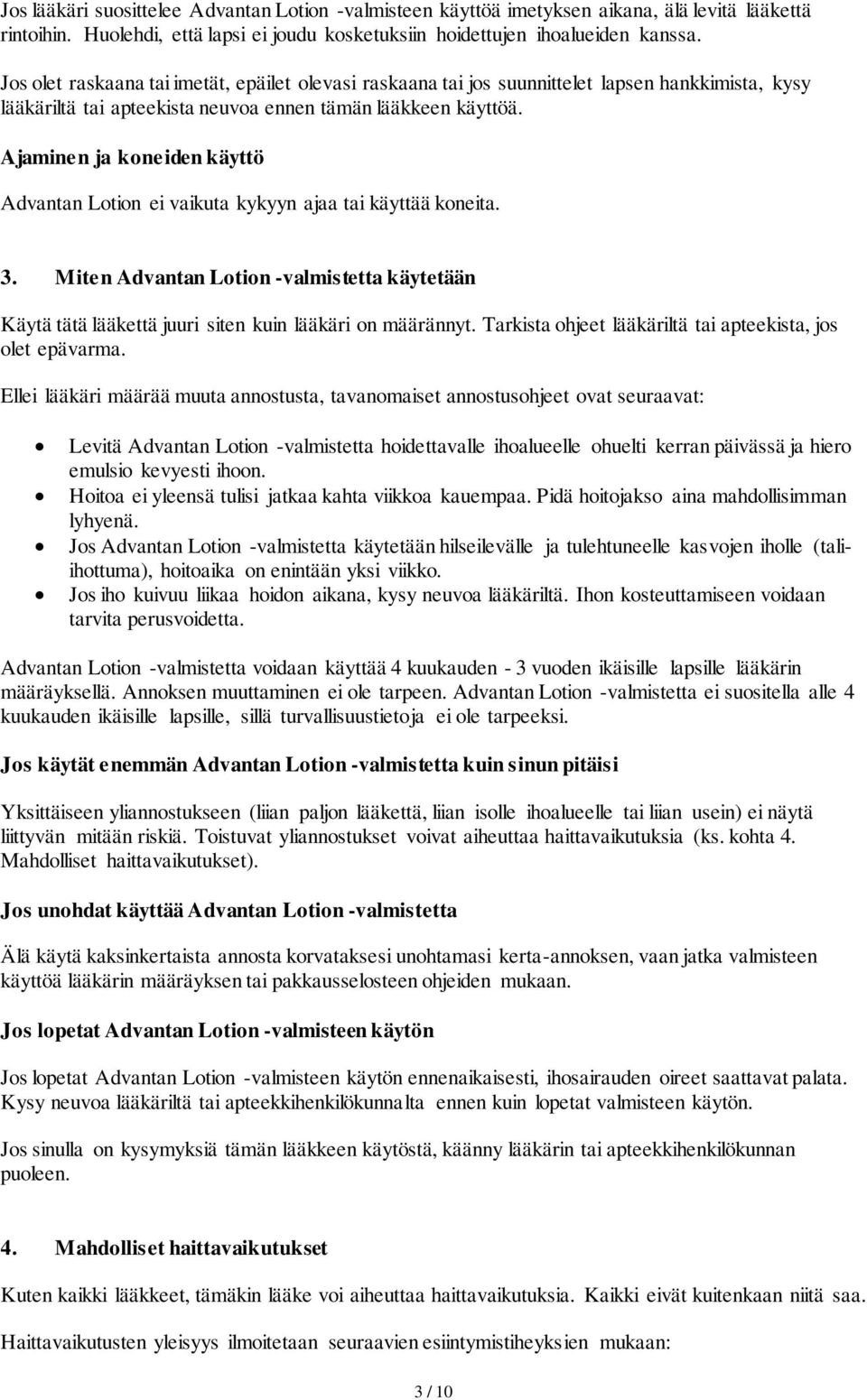 Ajaminen ja koneiden käyttö Advantan Lotion ei vaikuta kykyyn ajaa tai käyttää koneita. 3. Miten Advantan Lotion -valmistetta käytetään Käytä tätä lääkettä juuri siten kuin lääkäri on määrännyt.