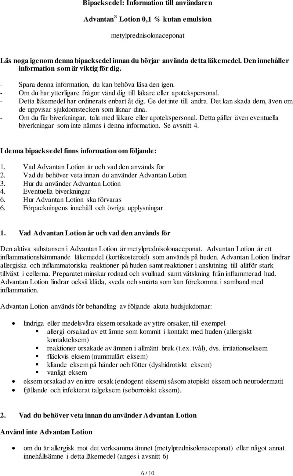 - Detta läkemedel har ordinerats enbart åt dig. Ge det inte till andra. Det kan skada dem, även om de uppvisar sjukdomstecken som liknar dina.