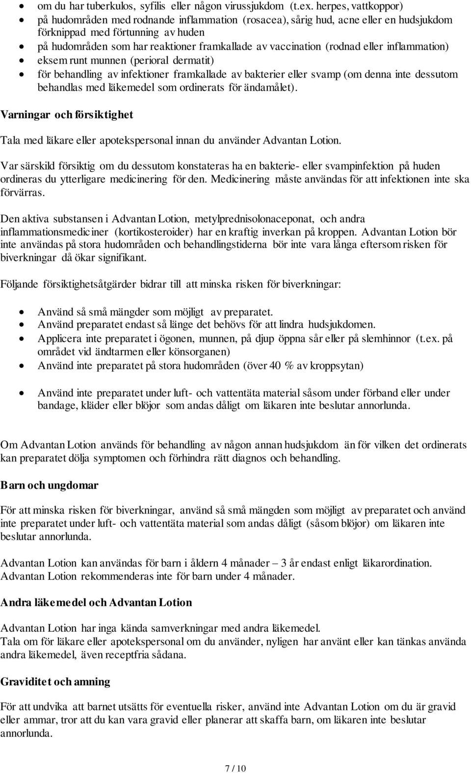 vaccination (rodnad eller inflammation) eksem runt munnen (perioral dermatit) för behandling av infektioner framkallade av bakterier eller svamp (om denna inte dessutom behandlas med läkemedel som