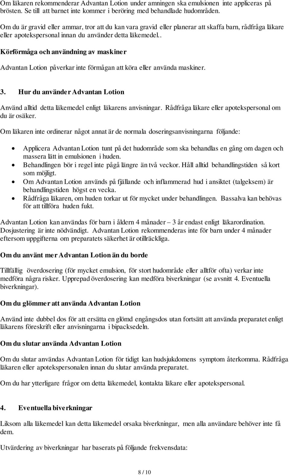 . Körförmåga och användning av maskiner Advantan Lotion påverkar inte förmågan att köra eller använda maskiner. 3.