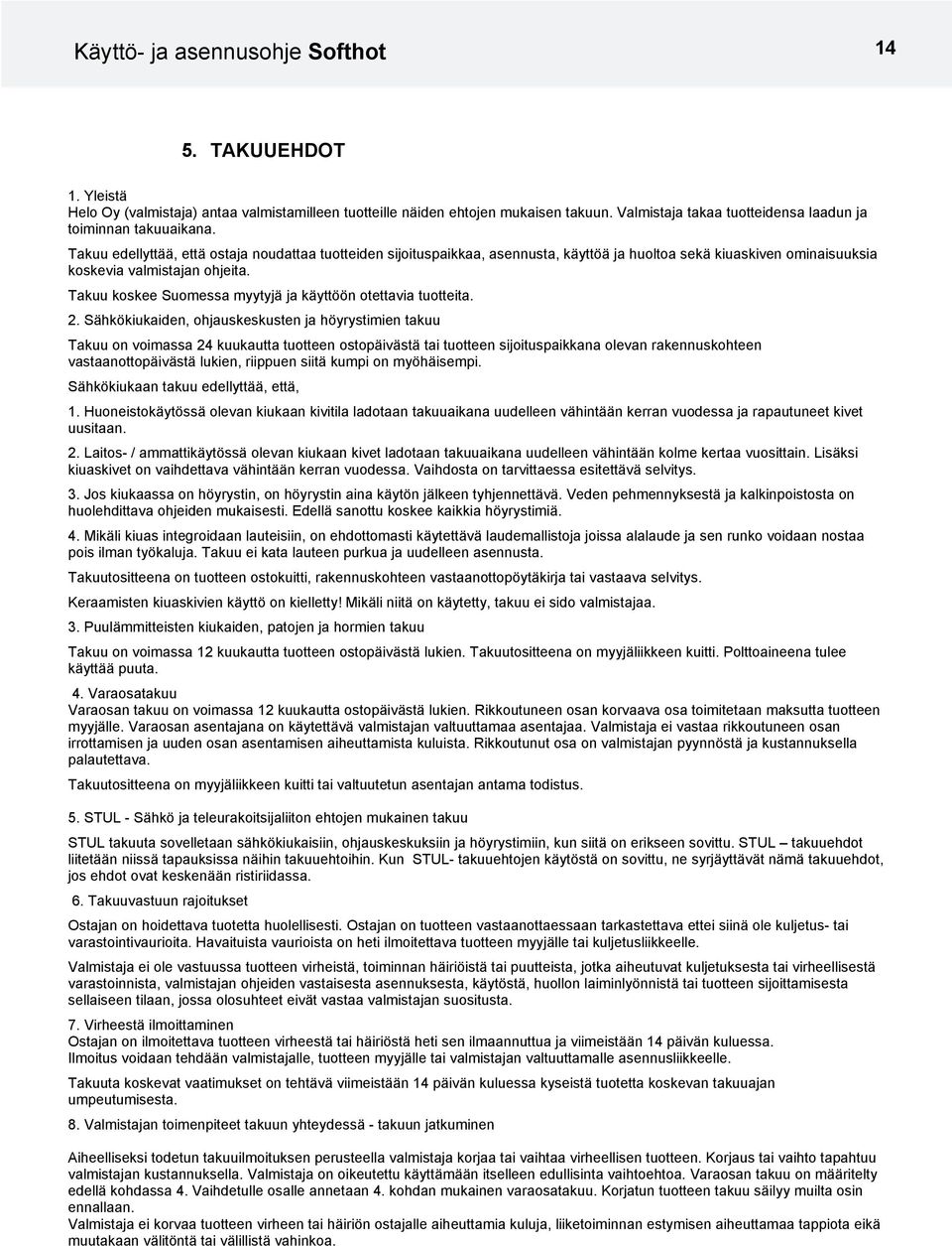 Takuu edellyttää, että ostaja noudattaa tuotteiden sijoituspaikkaa, asennusta, käyttöä ja huoltoa sekä kiuaskiven ominaisuuksia koskevia valmistajan ohjeita.