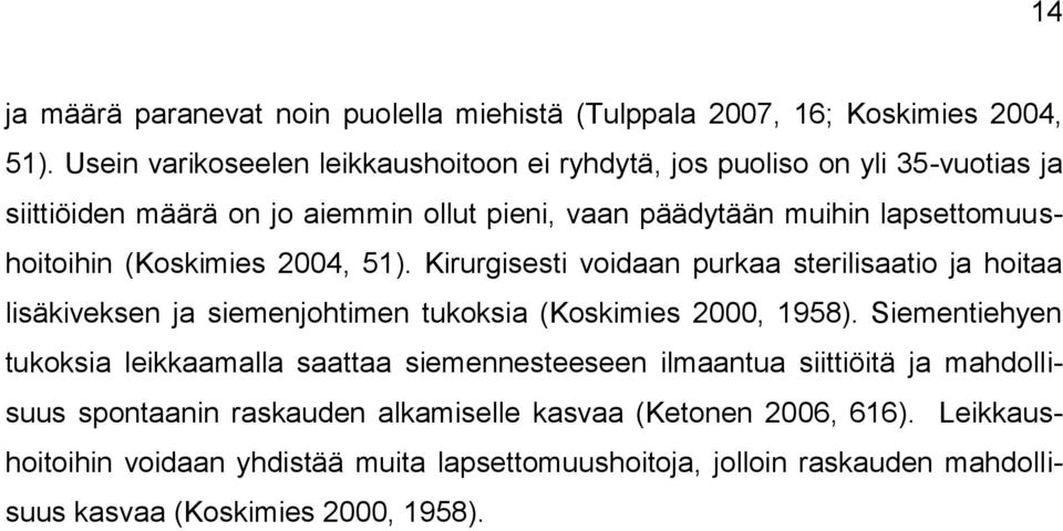 (Koskimies 2004, 51). Kirurgisesti voidaan purkaa sterilisaatio ja hoitaa lisäkiveksen ja siemenjohtimen tukoksia (Koskimies 2000, 1958).