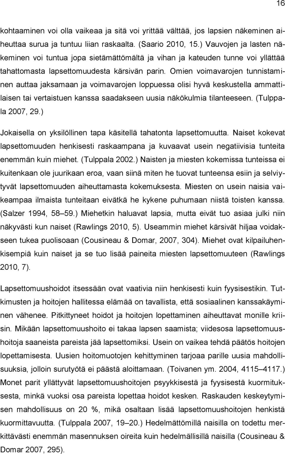 Omien voimavarojen tunnistaminen auttaa jaksamaan ja voimavarojen loppuessa olisi hyvä keskustella ammattilaisen tai vertaistuen kanssa saadakseen uusia näkökulmia tilanteeseen. (Tulppala 2007, 29.