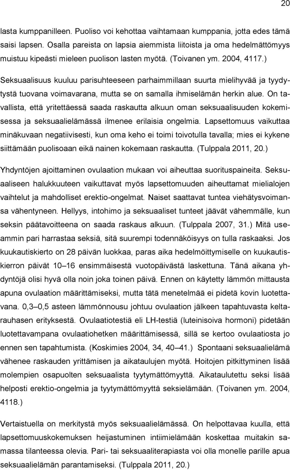 ) Seksuaalisuus kuuluu parisuhteeseen parhaimmillaan suurta mielihyvää ja tyydytystä tuovana voimavarana, mutta se on samalla ihmiselämän herkin alue.