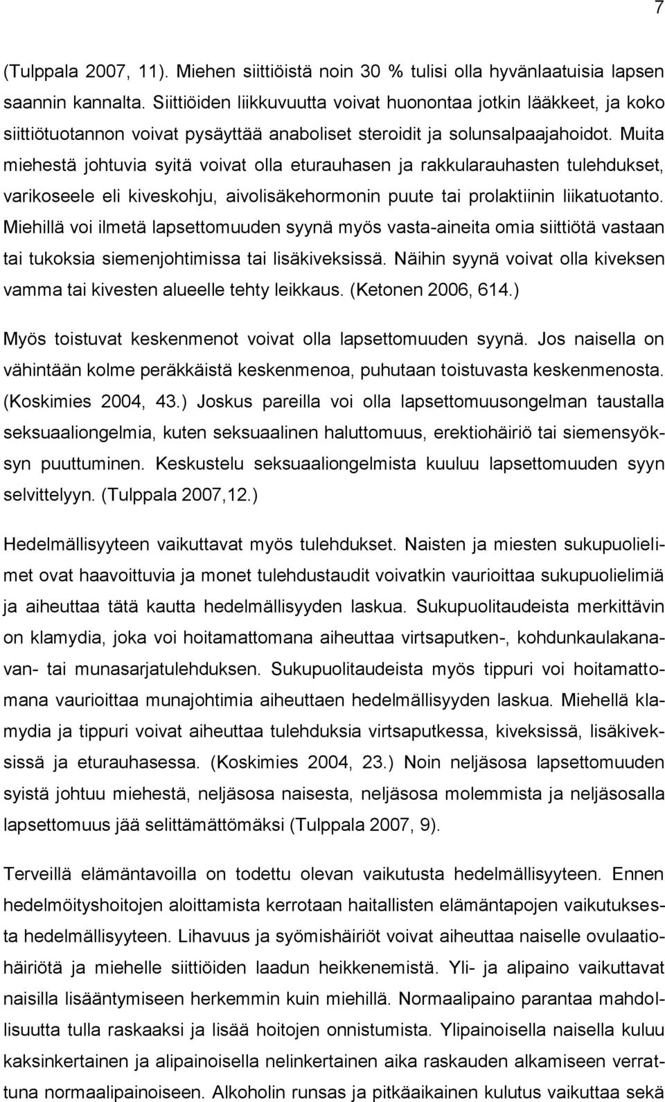 Muita miehestä johtuvia syitä voivat olla eturauhasen ja rakkularauhasten tulehdukset, varikoseele eli kiveskohju, aivolisäkehormonin puute tai prolaktiinin liikatuotanto.