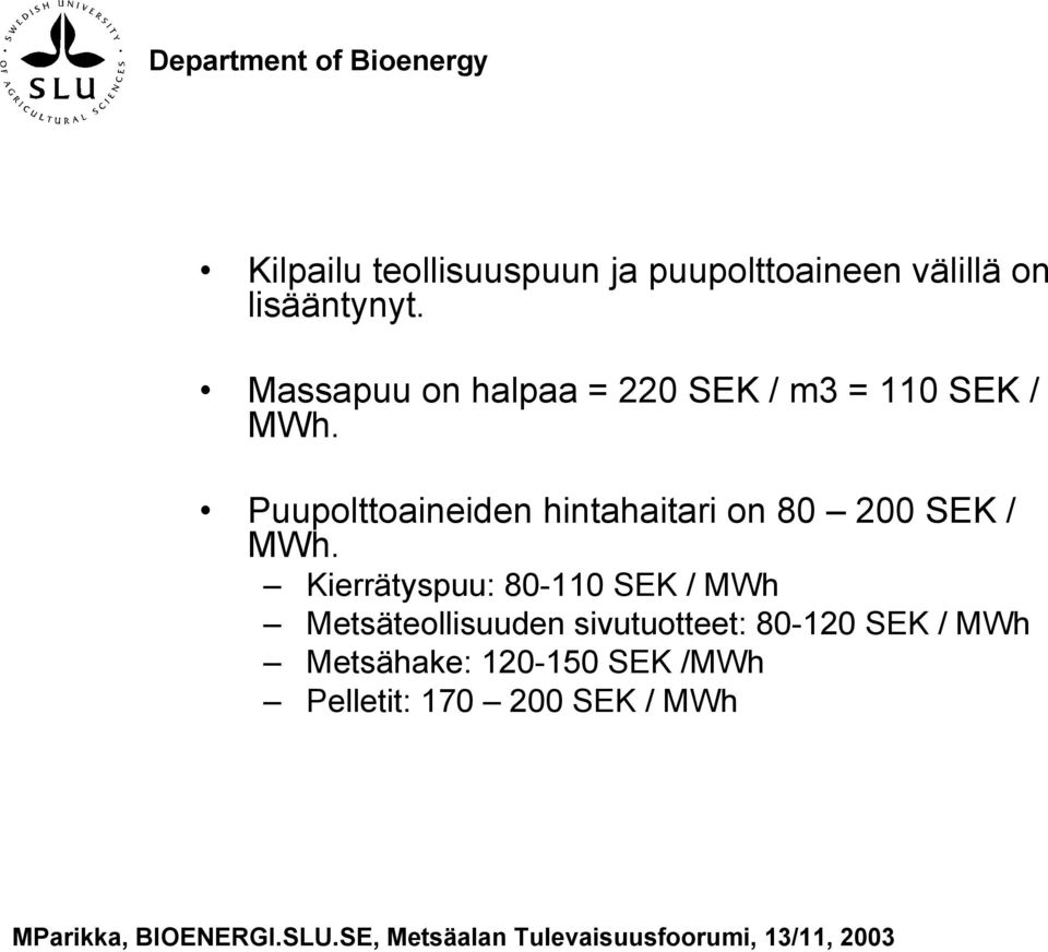 Puupolttoaineiden hintahaitari on 80 200 SEK / MWh.