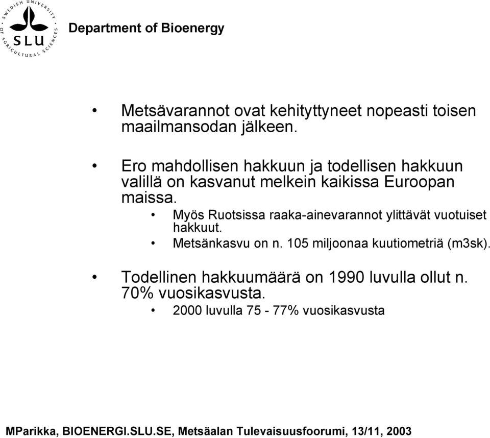 maissa. Myös Ruotsissa raaka-ainevarannot ylittävät vuotuiset hakkuut. Metsänkasvu on n.