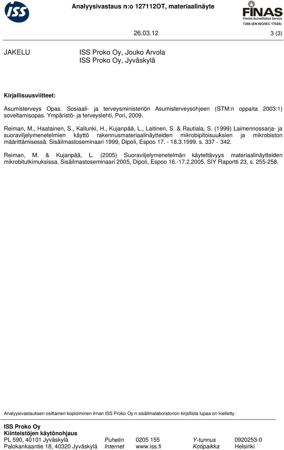 , Laitinen, S. & Rautiala, S. (1999) Laimennossarja- ja suoraviljelymenetelmienn käyttö rakennusmateriaalinäytteiden mikrobipitoisuuksien ja mikrobiston määrittämisessä.