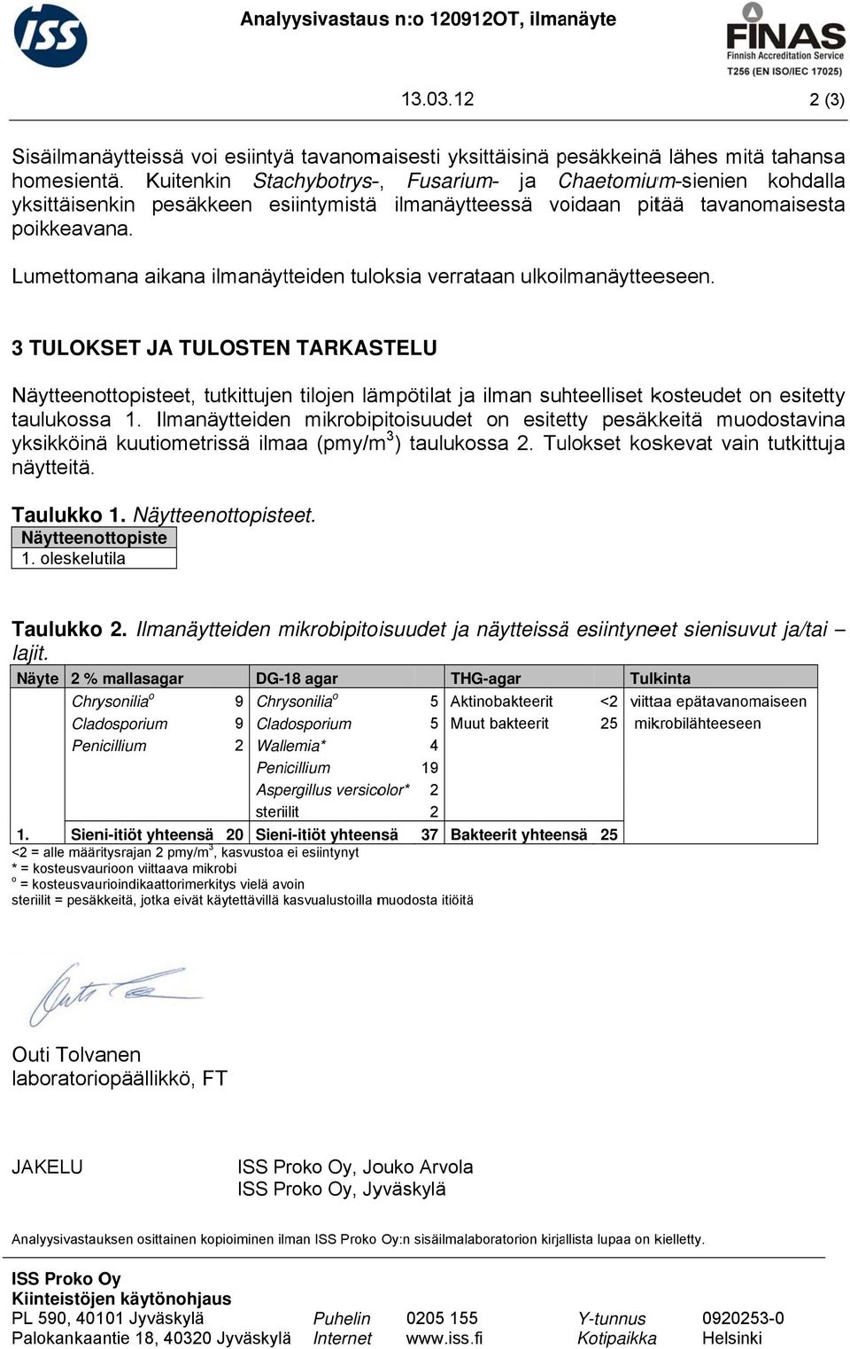 Fusarium- ja ChaetomiumC um-sienien kohdallaa yksittäisenkin pesäkkeen esiintymistä 3 TULOKSET JA TULOSTEN TARKASTELU Näytteenottopisteet, tutkittujen tilojen lämpötilat ja ilman suhteelliset