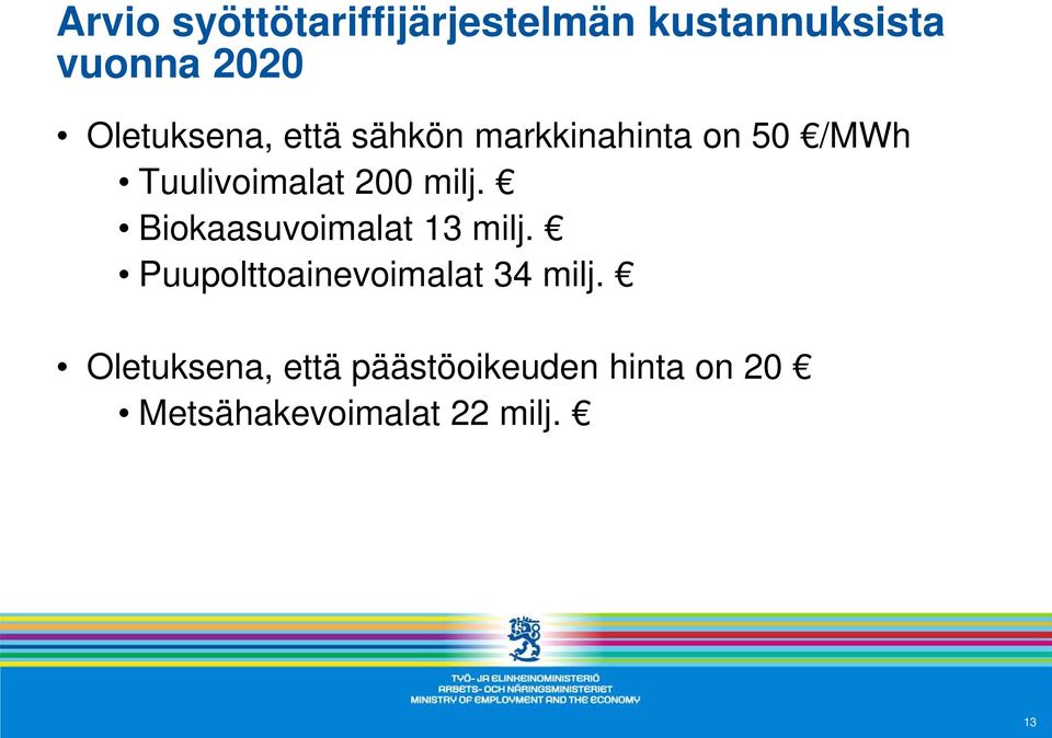 200 milj. Biokaasuvoimalat 13 milj. Puupolttoainevoimalat 34 milj.