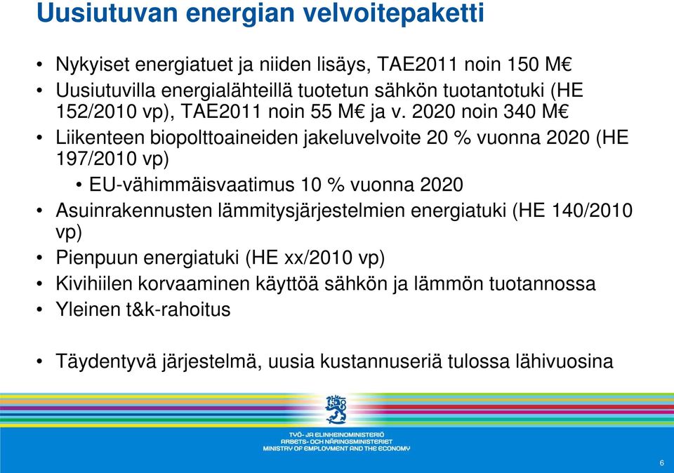 2020 noin 340 M Liikenteen biopolttoaineiden jakeluvelvoite 20 % vuonna 2020 (HE 197/2010 vp) EU-vähimmäisvaatimus 10 % vuonna 2020