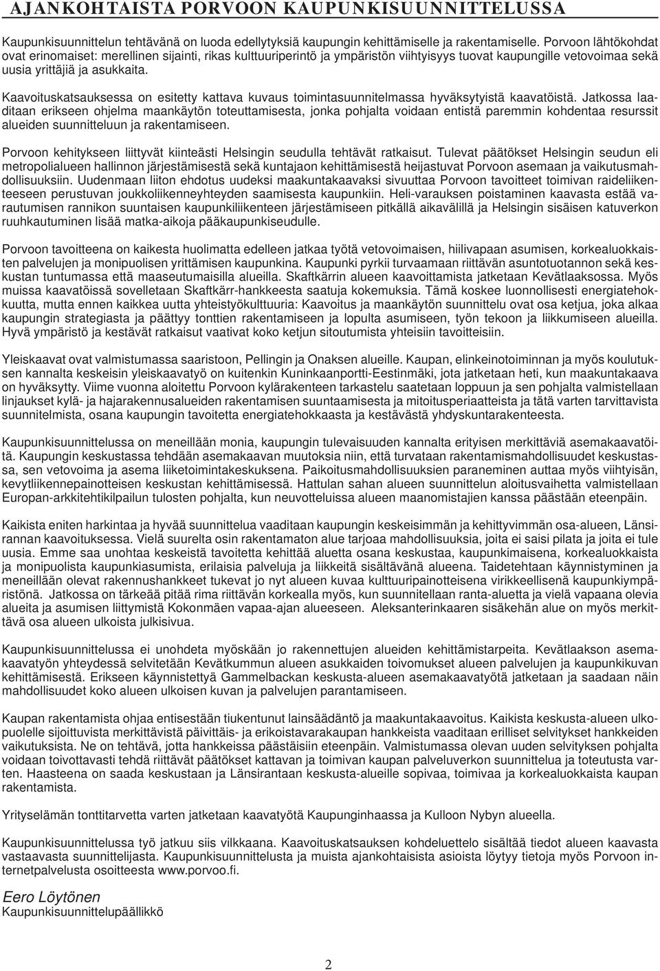 Kaavoituskatsauksessa on esitetty kattava kuvaus toimintasuunnitelmassa hyväksytyistä kaavatöistä.