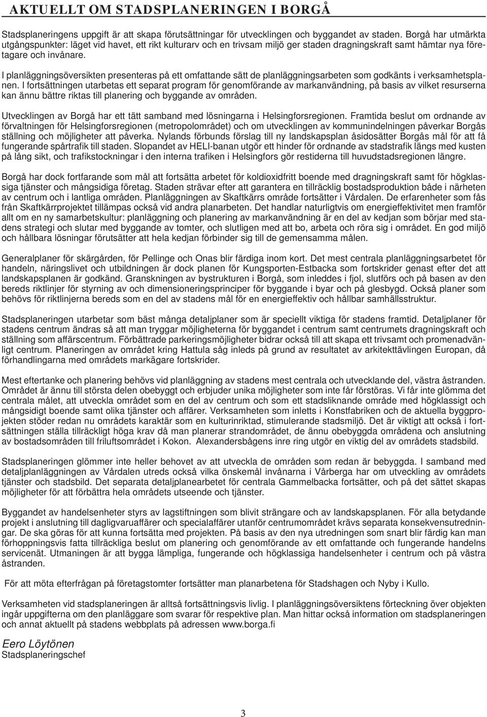 I planläggningsöversikten presenteras på ett omfattande sätt de planläggningsarbeten som godkänts i verksamhetsplanen.