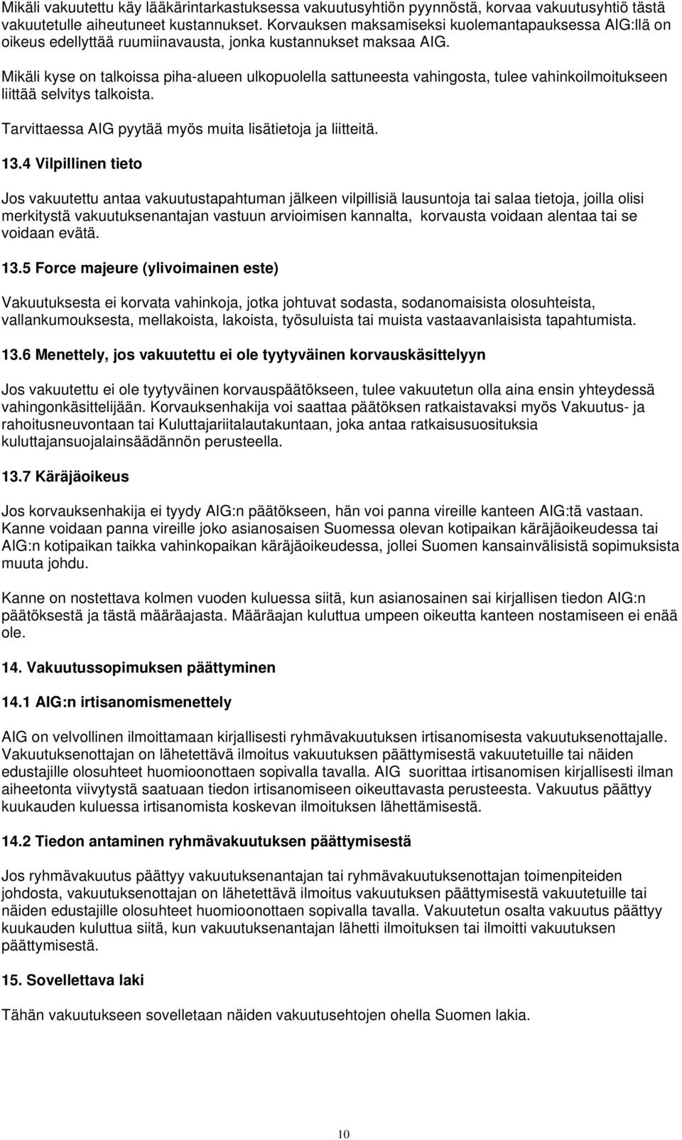 Mikäli kyse on talkoissa piha-alueen ulkopuolella sattuneesta vahingosta, tulee vahinkoilmoitukseen liittää selvitys talkoista. Tarvittaessa AIG pyytää myös muita lisätietoja ja liitteitä. 13.