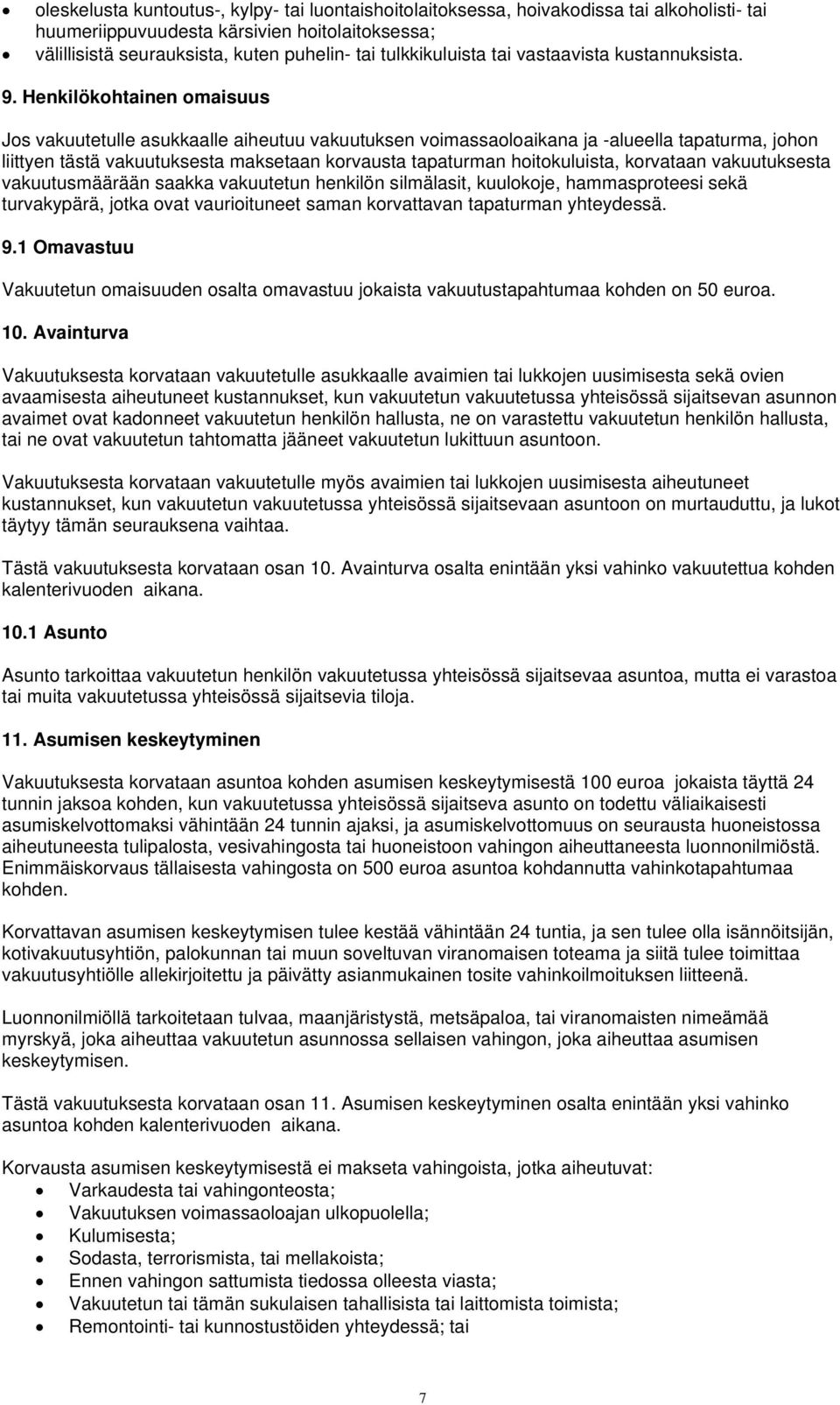 Henkilökohtainen omaisuus Jos vakuutetulle asukkaalle aiheutuu vakuutuksen voimassaoloaikana ja -alueella tapaturma, johon liittyen tästä vakuutuksesta maksetaan korvausta tapaturman hoitokuluista,