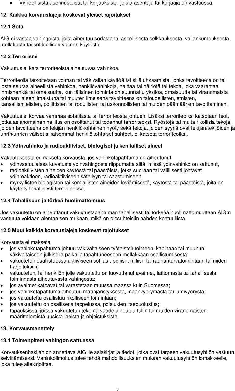 2 Terrorismi Vakuutus ei kata terroriteoista aiheutuvaa vahinkoa.