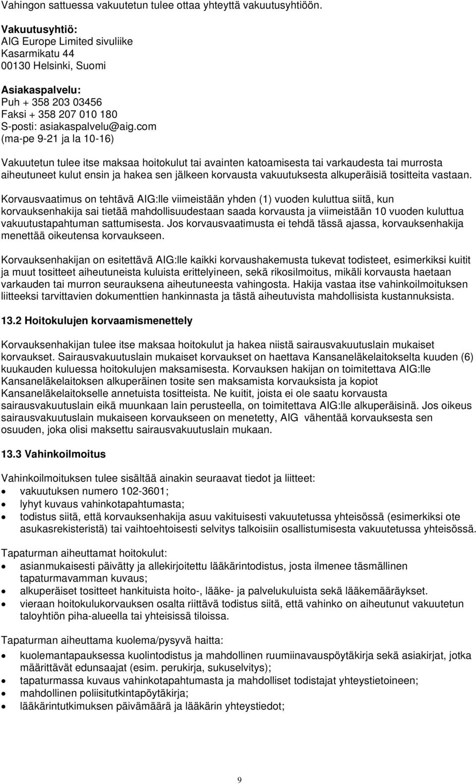 com (ma-pe 9-21 ja la 10-16) Vakuutetun tulee itse maksaa hoitokulut tai avainten katoamisesta tai varkaudesta tai murrosta aiheutuneet kulut ensin ja hakea sen jälkeen korvausta vakuutuksesta