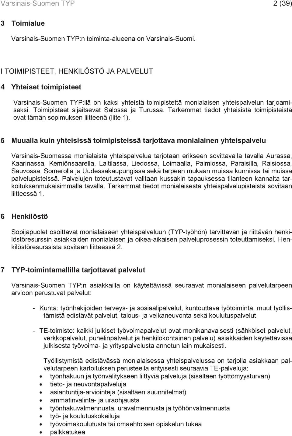 Toimipisteet sijaitsevat Salossa ja Turussa. Tarkemmat tiedot yhteisistä toimipisteistä ovat tämän sopimuksen liitteenä (liite 1).