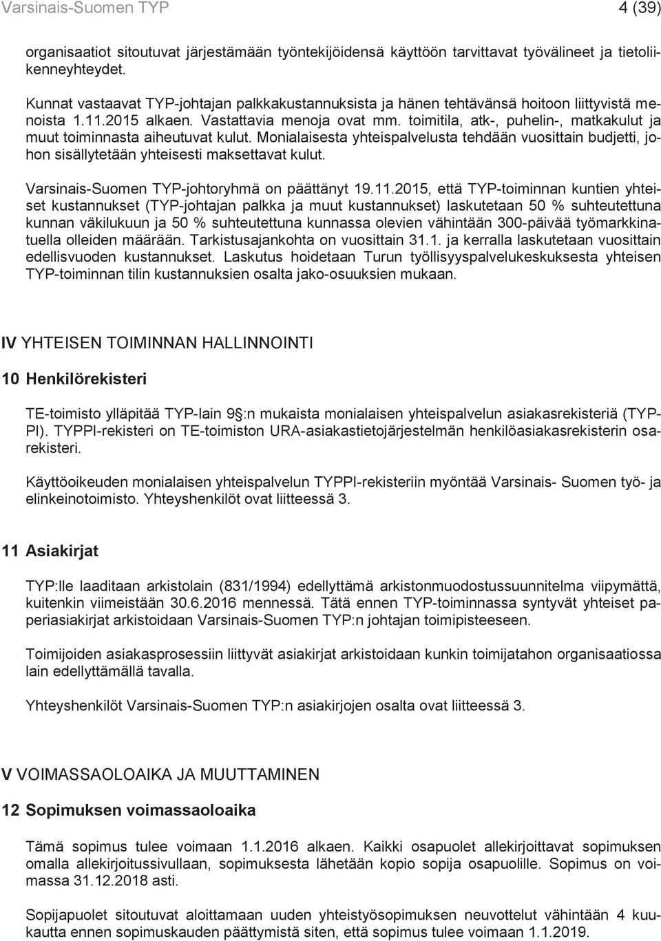 toimitila, atk-, puhelin-, matkakulut ja muut toiminnasta aiheutuvat kulut. Monialaisesta yhteispalvelusta tehdään vuosittain budjetti, johon sisällytetään yhteisesti maksettavat kulut.