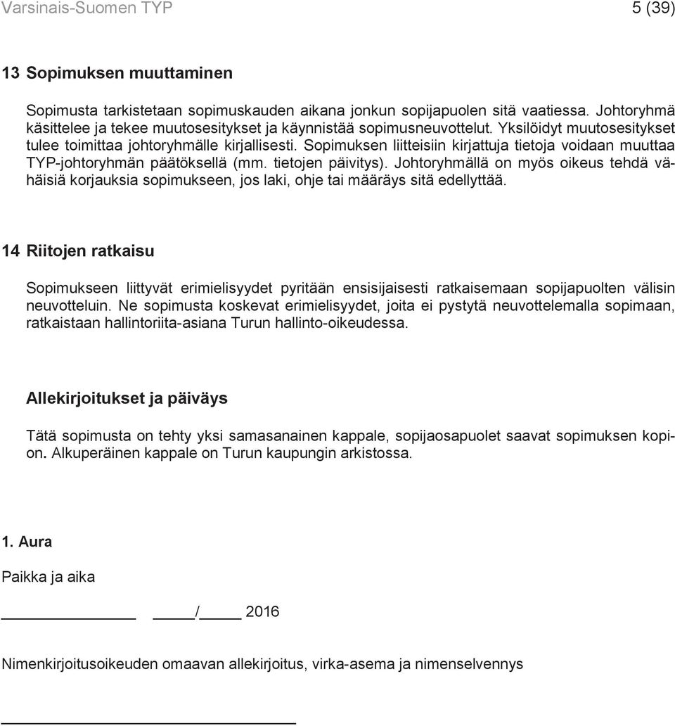 Sopimuksen liitteisiin kirjattuja tietoja voidaan muuttaa TYP-johtoryhmän päätöksellä (mm. tietojen päivitys).