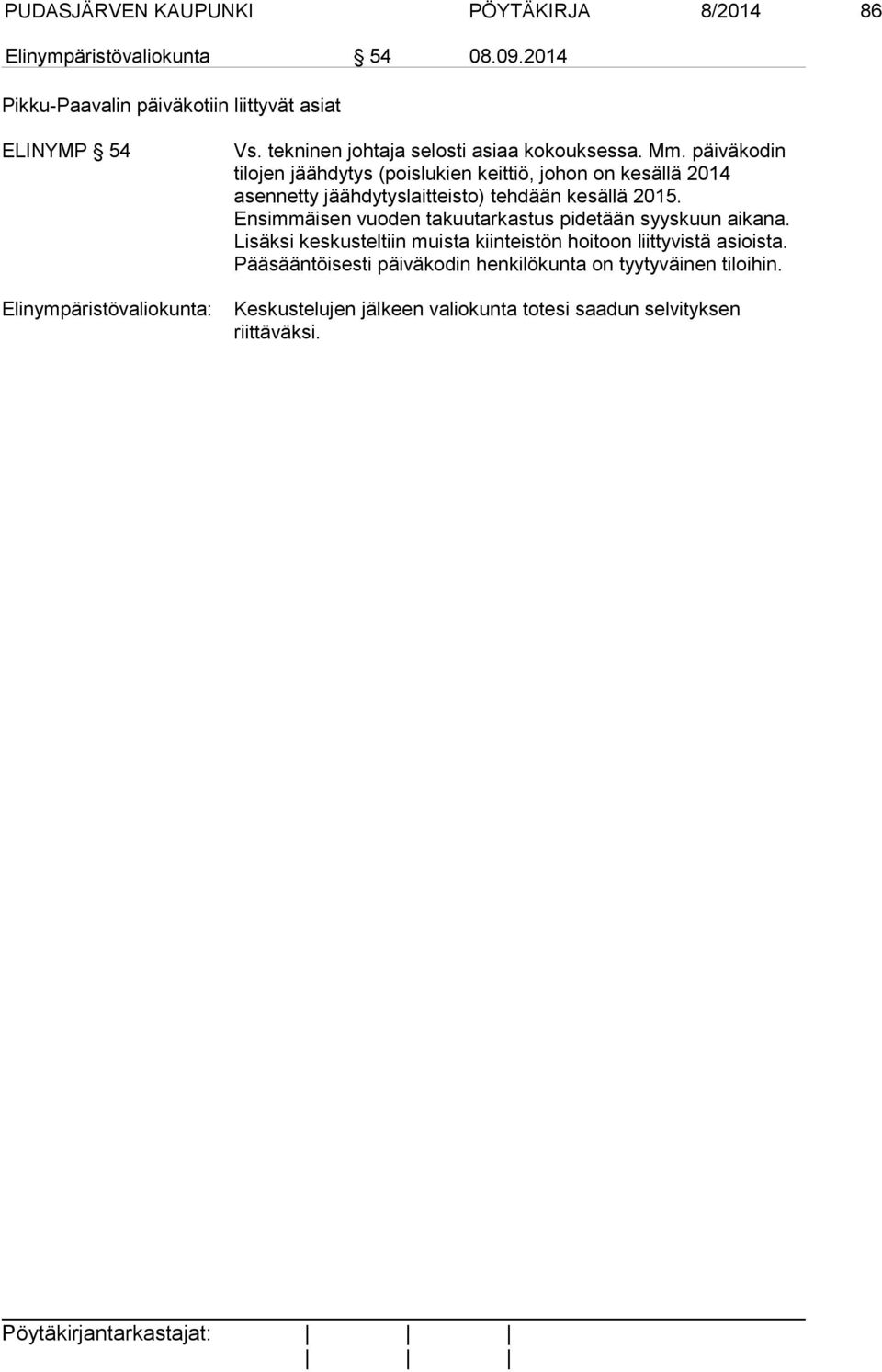 päiväkodin tilojen jäähdytys (poislukien keittiö, johon on kesällä 2014 asennetty jäähdytyslaitteisto) tehdään kesällä 2015.