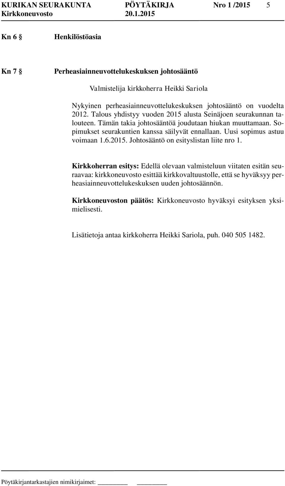 Sopimukset seurakuntien kanssa säilyvät ennallaan. Uusi sopimus astuu voimaan 1.6.2015. Johtosääntö on esityslistan liite nro 1.