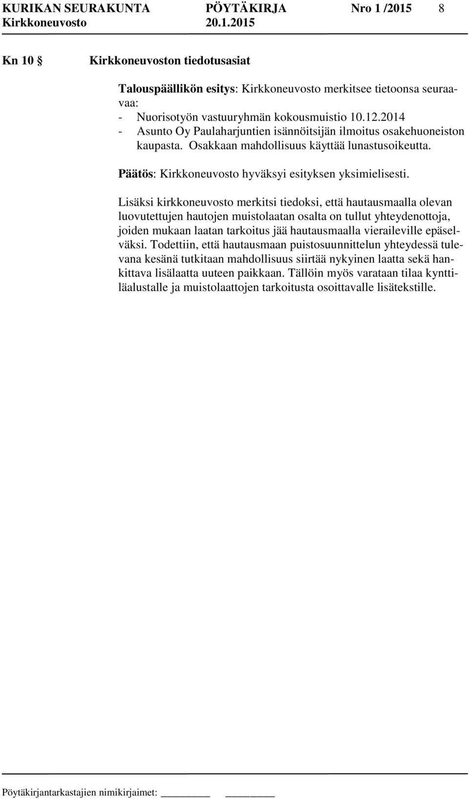 Lisäksi kirkkoneuvosto merkitsi tiedoksi, että hautausmaalla olevan luovutettujen hautojen muistolaatan osalta on tullut yhteydenottoja, joiden mukaan laatan tarkoitus jää hautausmaalla vieraileville