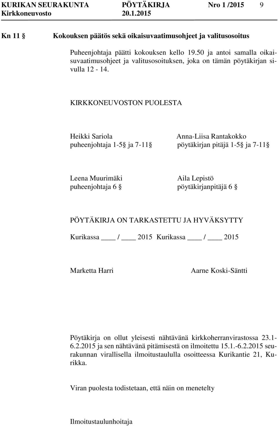 KIRKKONEUVOSTON PUOLESTA Heikki Sariola Anna-Liisa Rantakokko puheenjohtaja 1-5 ja 7-11 pöytäkirjan pitäjä 1-5 ja 7-11 Leena Muurimäki Aila Lepistö puheenjohtaja 6 pöytäkirjanpitäjä 6 PÖYTÄKIRJA ON
