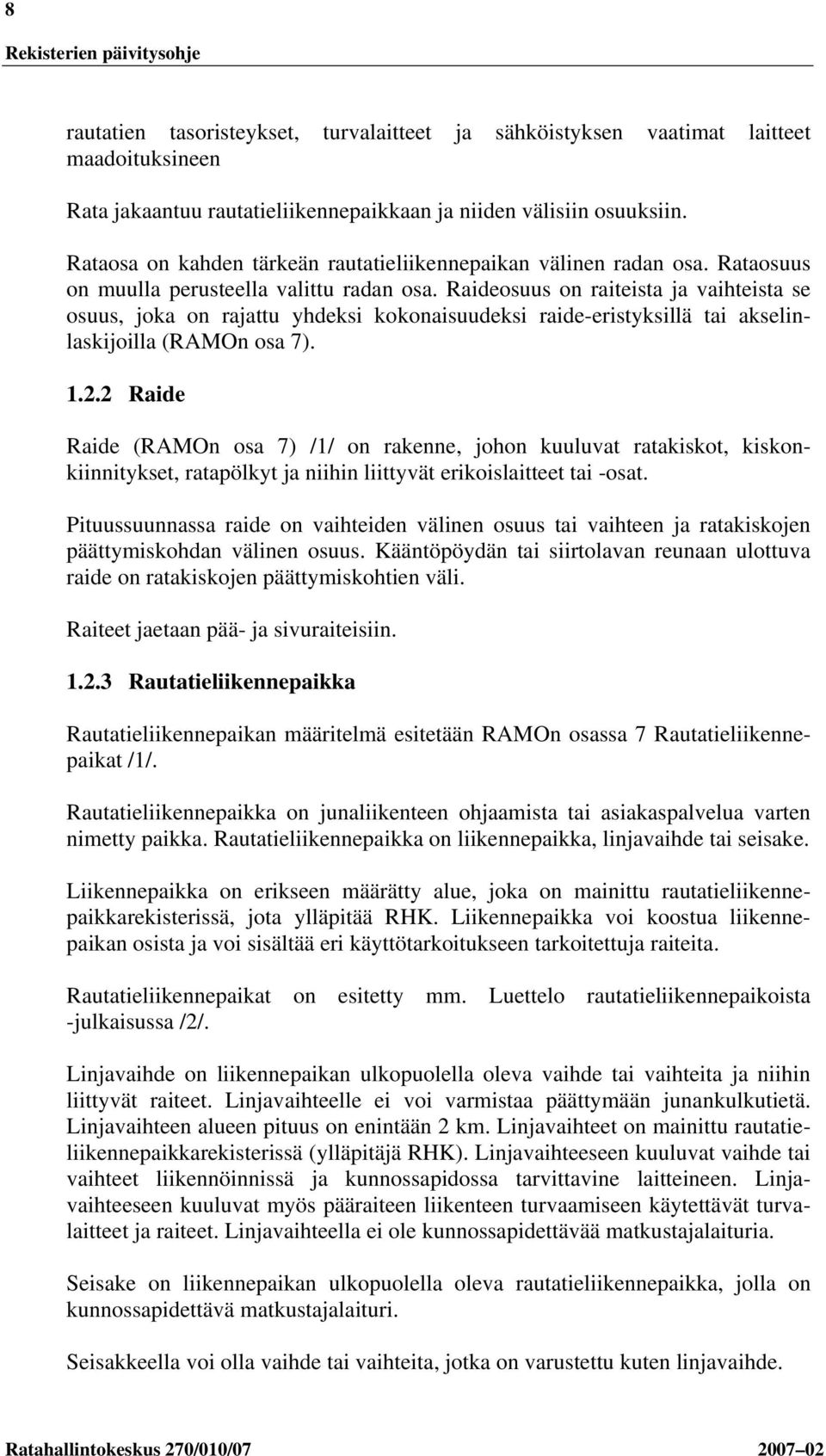 Raideosuus on raiteista ja vaihteista se osuus, joka on rajattu yhdeksi kokonaisuudeksi raide-eristyksillä tai akselinlaskijoilla (RAMOn osa 7). 1.2.