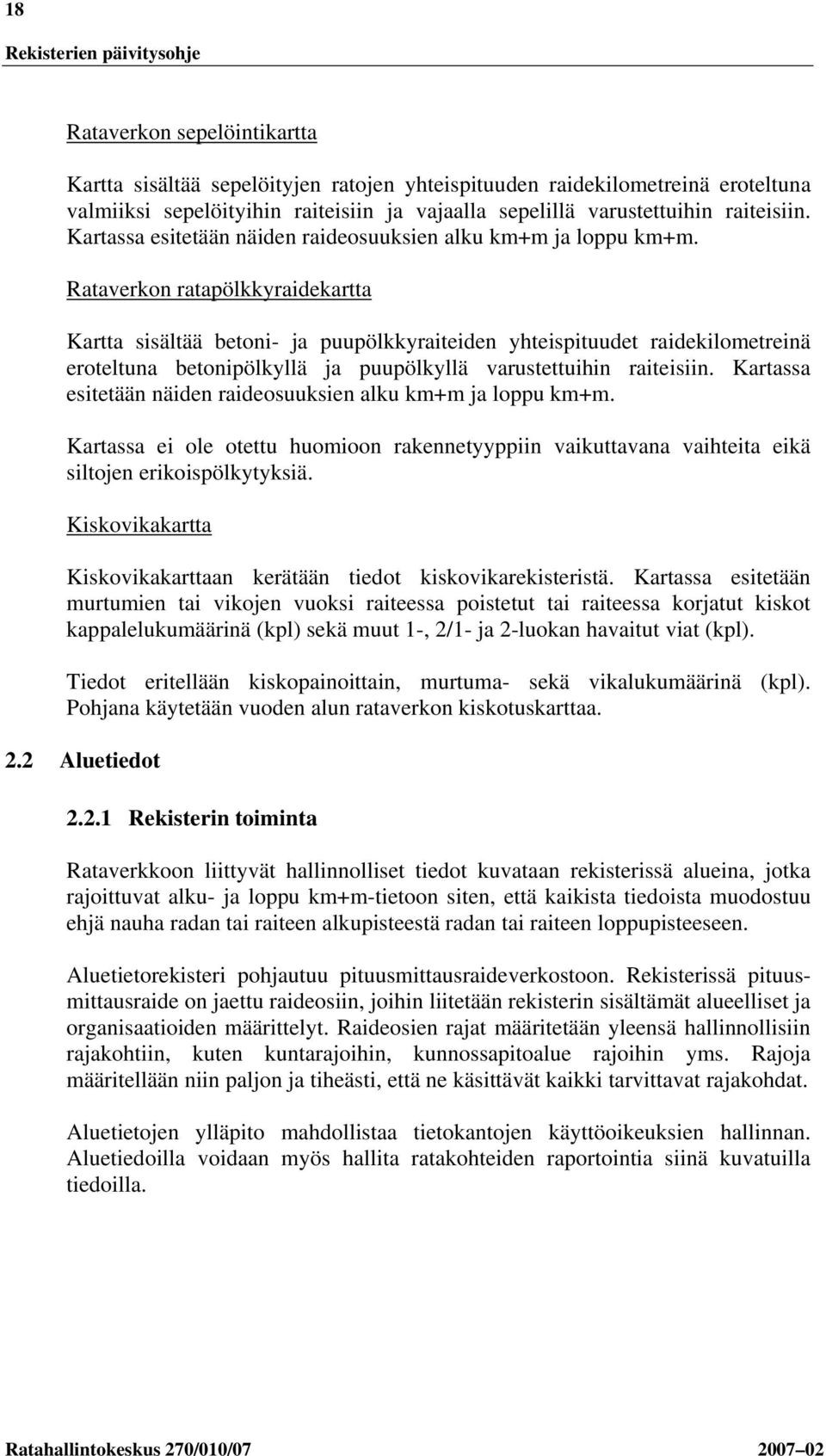 Rataverkon ratapölkkyraidekartta Kartta sisältää betoni- ja puupölkkyraiteiden yhteispituudet raidekilometreinä eroteltuna betonipölkyllä ja puupölkyllä varustettuihin raiteisiin.