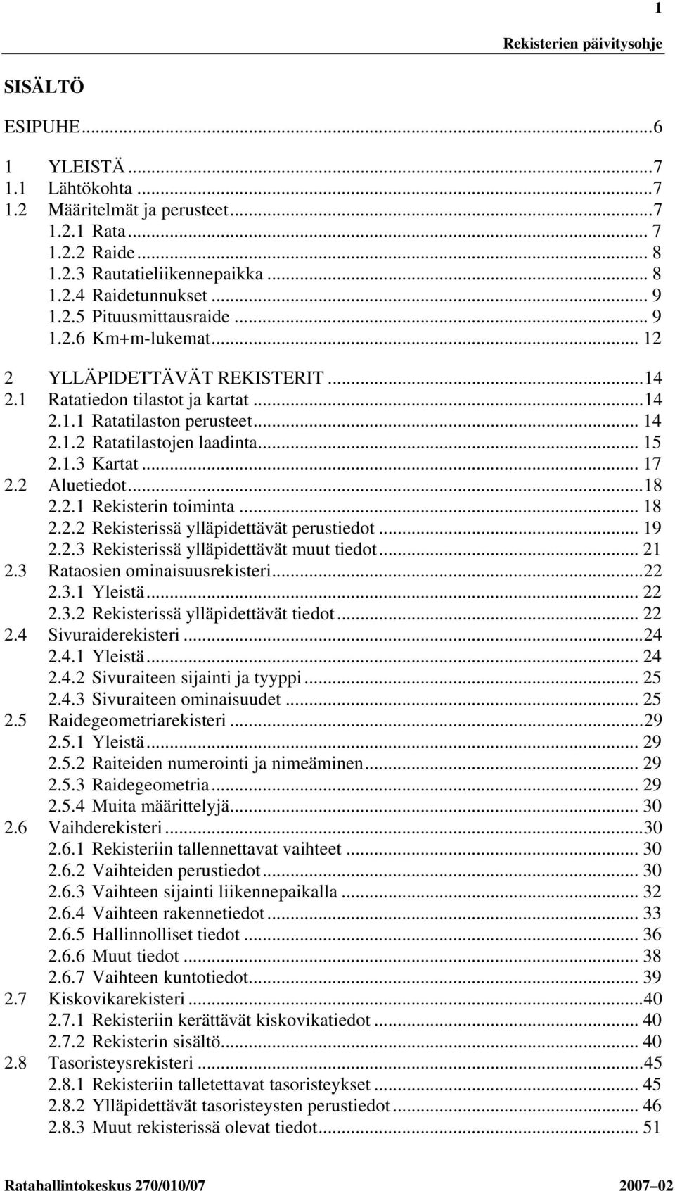 2 Aluetiedot...18 2.2.1 Rekisterin toiminta... 18 2.2.2 Rekisterissä ylläpidettävät perustiedot... 19 2.2.3 Rekisterissä ylläpidettävät muut tiedot... 21 2.3 Rataosien ominaisuusrekisteri...22 2.3.1 Yleistä.