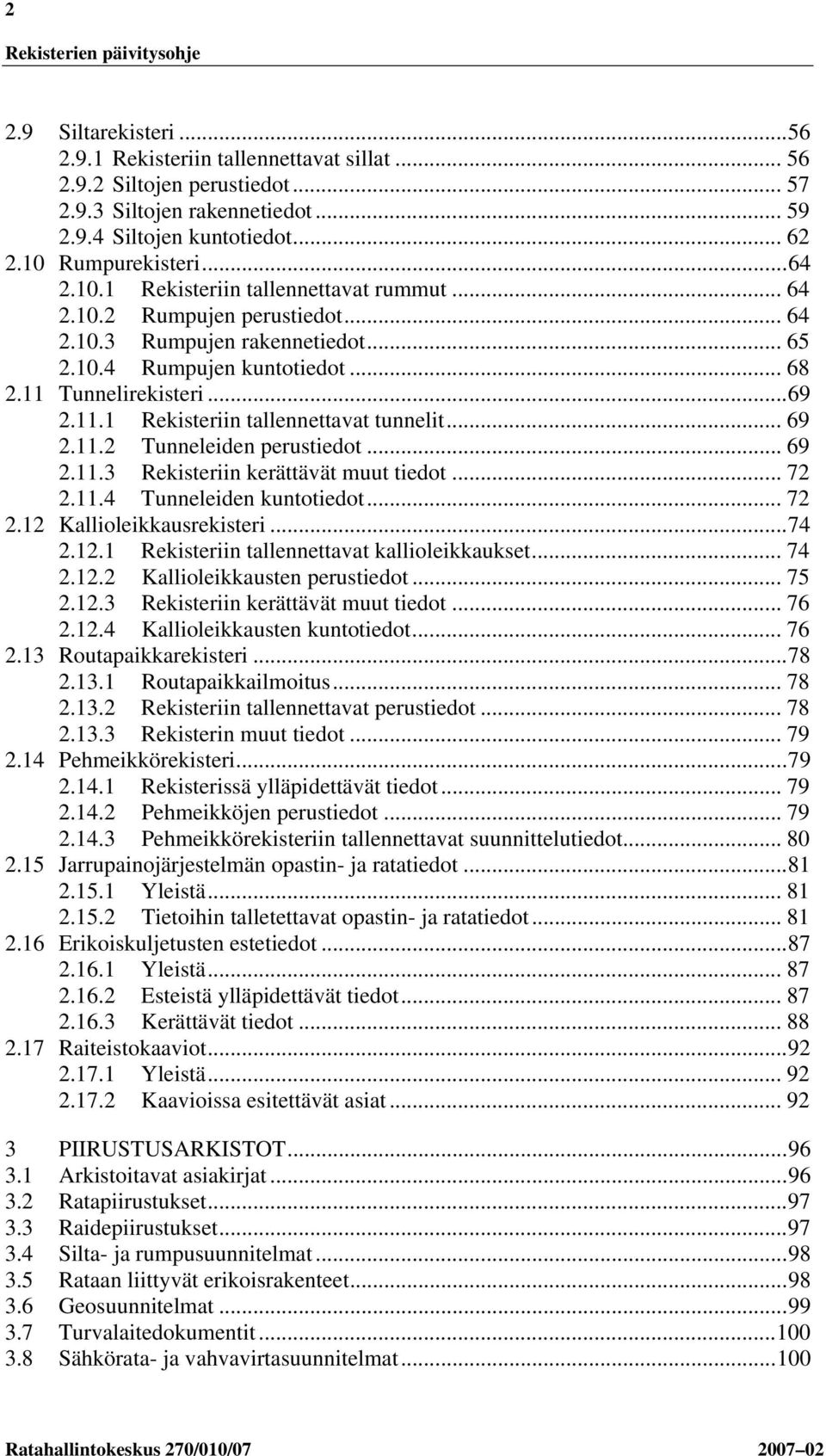 .. 69 2.11.2 Tunneleiden perustiedot... 69 2.11.3 Rekisteriin kerättävät muut tiedot... 72 2.11.4 Tunneleiden kuntotiedot... 72 2.12 Kallioleikkausrekisteri...74 2.12.1 Rekisteriin tallennettavat kallioleikkaukset.